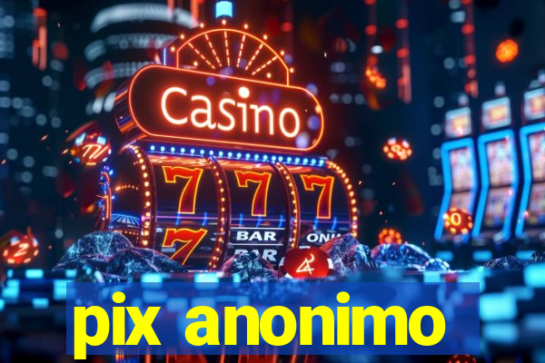 pix anonimo